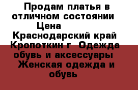 Продам платья в отличном состоянии › Цена ­ 1 000 - Краснодарский край, Кропоткин г. Одежда, обувь и аксессуары » Женская одежда и обувь   